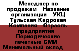 Менеджер по продажам › Название организации ­ УКЦ Тульская Кадровая Компания › Отрасль предприятия ­ Периодические печатные СМИ › Минимальный оклад ­ 40 000 - Все города Работа » Вакансии   . Мурманская обл.,Оленегорск г.